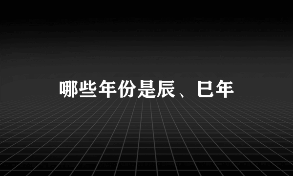 哪些年份是辰、巳年