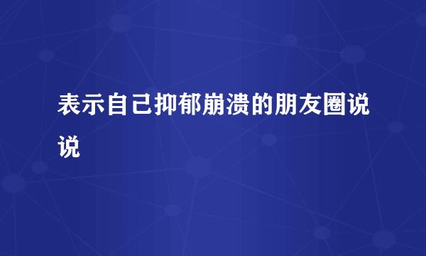 表示自己抑郁崩溃的朋友圈说说