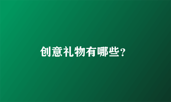 创意礼物有哪些？