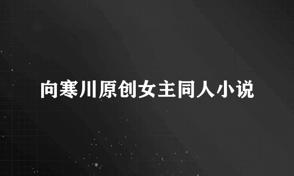 向寒川原创女主同人小说