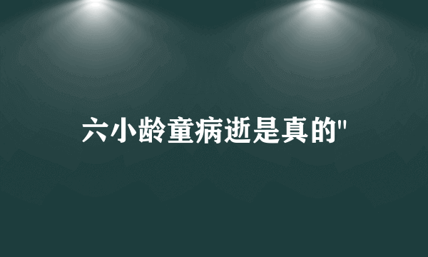 六小龄童病逝是真的