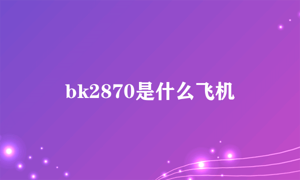 bk2870是什么飞机