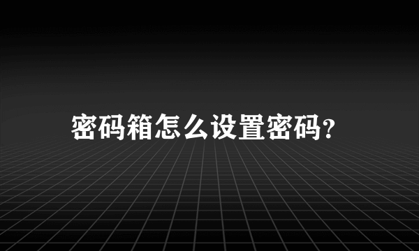 密码箱怎么设置密码？