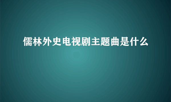 儒林外史电视剧主题曲是什么