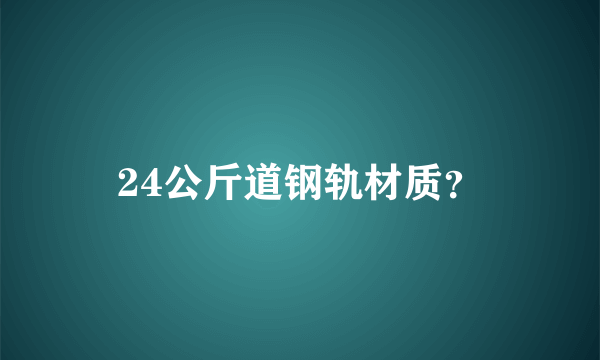 24公斤道钢轨材质？