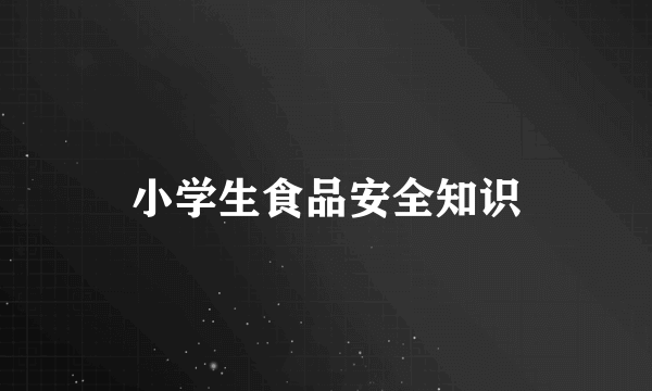 小学生食品安全知识