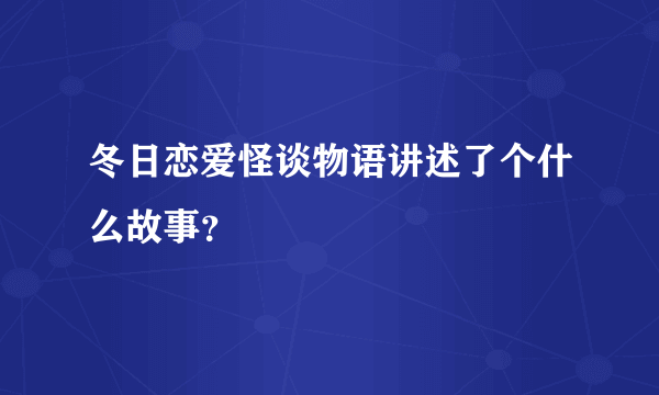 冬日恋爱怪谈物语讲述了个什么故事？