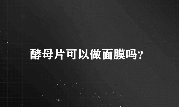 酵母片可以做面膜吗？