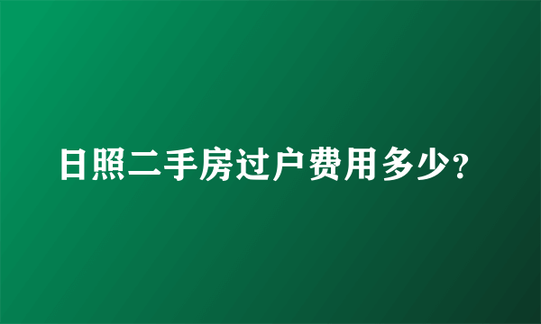 日照二手房过户费用多少？