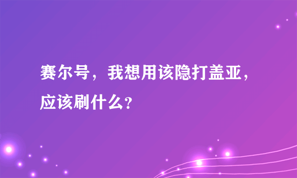 赛尔号，我想用该隐打盖亚，应该刷什么？