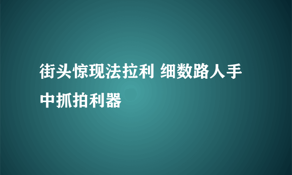 街头惊现法拉利 细数路人手中抓拍利器