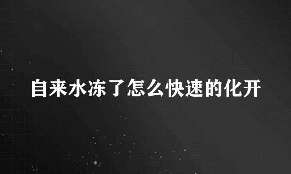 自来水冻了怎么快速的化开