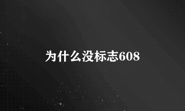 为什么没标志608