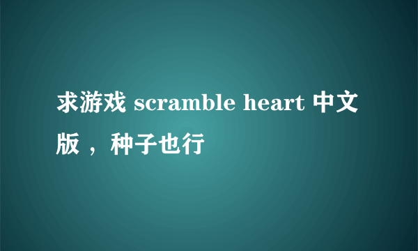 求游戏 scramble heart 中文版 ，种子也行