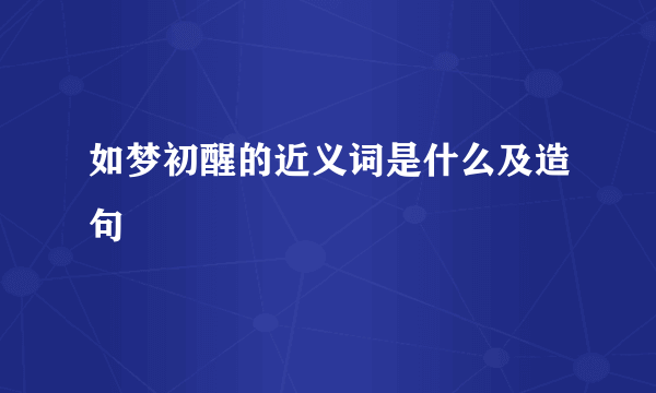 如梦初醒的近义词是什么及造句