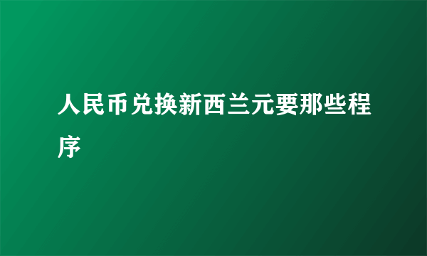 人民币兑换新西兰元要那些程序