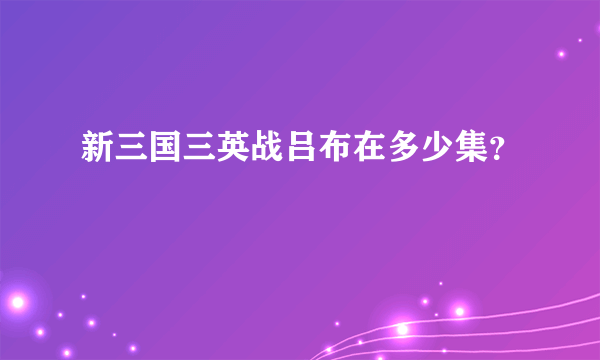 新三国三英战吕布在多少集？