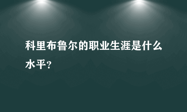 科里布鲁尔的职业生涯是什么水平？