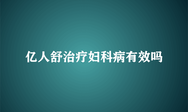 亿人舒治疗妇科病有效吗