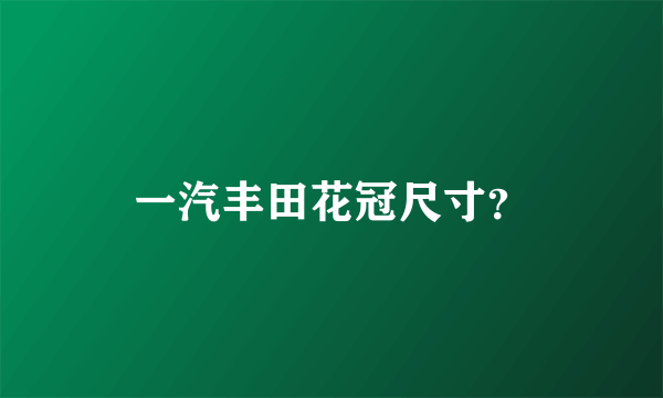 一汽丰田花冠尺寸？