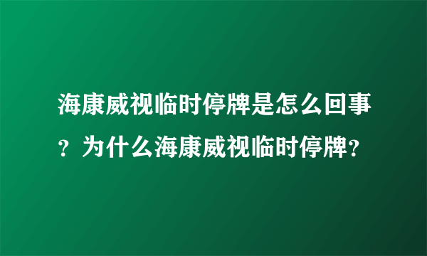 海康威视临时停牌是怎么回事？为什么海康威视临时停牌？