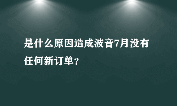 是什么原因造成波音7月没有任何新订单？