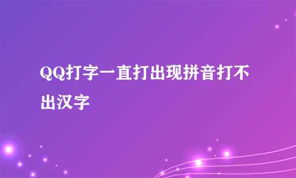 QQ打字一直打出现拼音打不出汉字