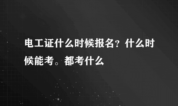 电工证什么时候报名？什么时候能考。都考什么