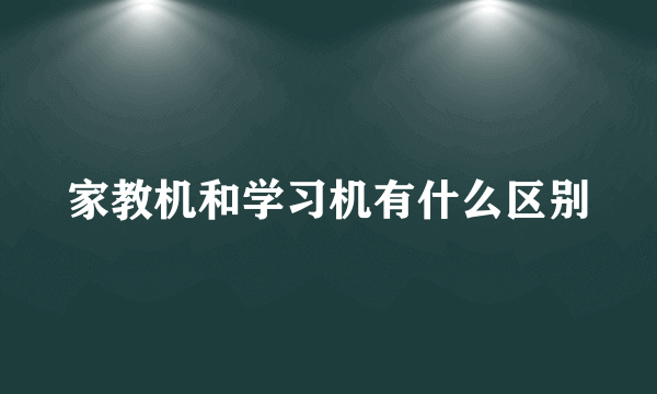 家教机和学习机有什么区别