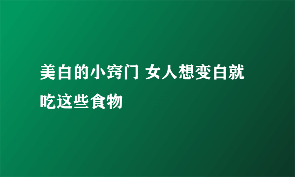 美白的小窍门 女人想变白就吃这些食物