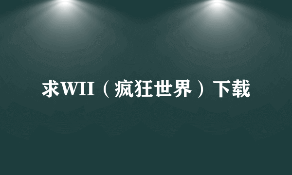 求WII（疯狂世界）下载