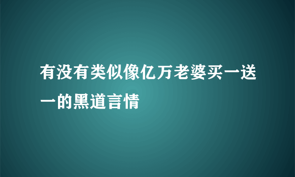 有没有类似像亿万老婆买一送一的黑道言情