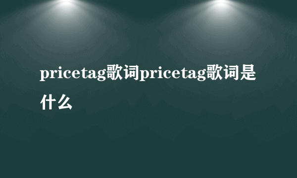 pricetag歌词pricetag歌词是什么