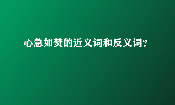 心急如焚的近义词和反义词？