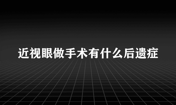 近视眼做手术有什么后遗症