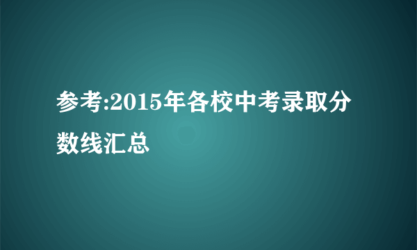 参考:2015年各校中考录取分数线汇总