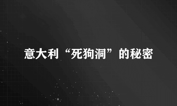 意大利“死狗洞”的秘密