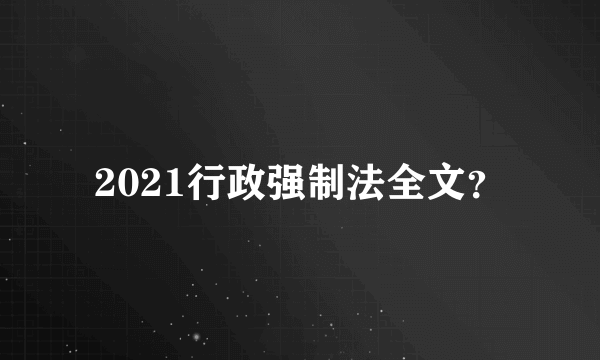 2021行政强制法全文？