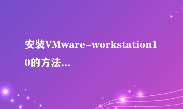 安装VMware-workstation10的方法并输入密匙