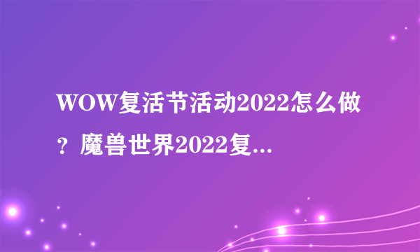 WOW复活节活动2022怎么做？魔兽世界2022复活节成就攻略分享