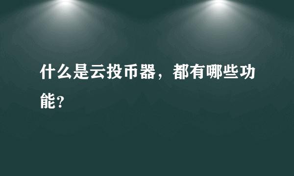 什么是云投币器，都有哪些功能？