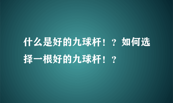 什么是好的九球杆！？如何选择一根好的九球杆！？