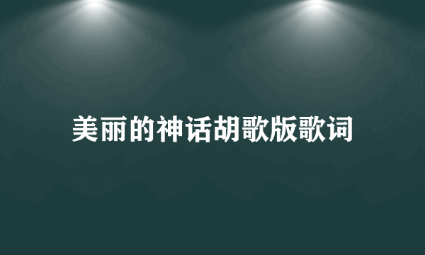 美丽的神话胡歌版歌词