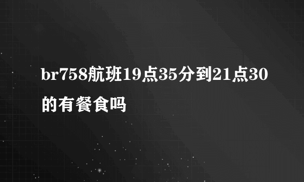 br758航班19点35分到21点30的有餐食吗