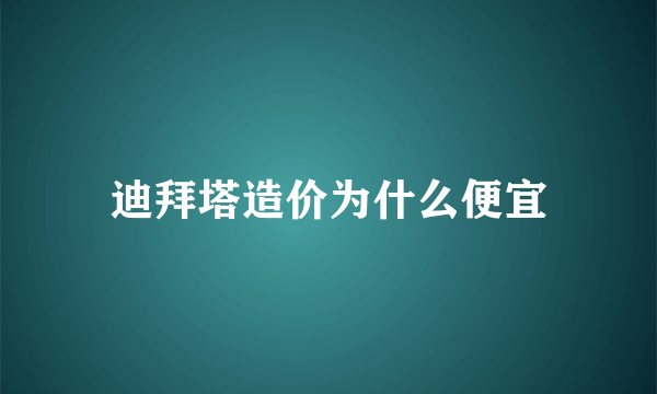 迪拜塔造价为什么便宜