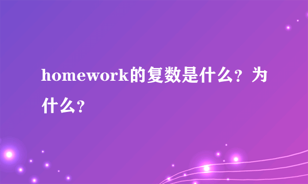 homework的复数是什么？为什么？