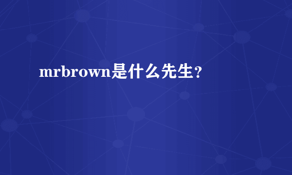 mrbrown是什么先生？