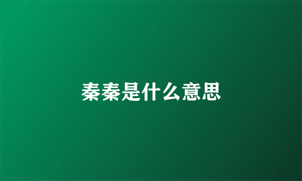 秦秦是什么意思