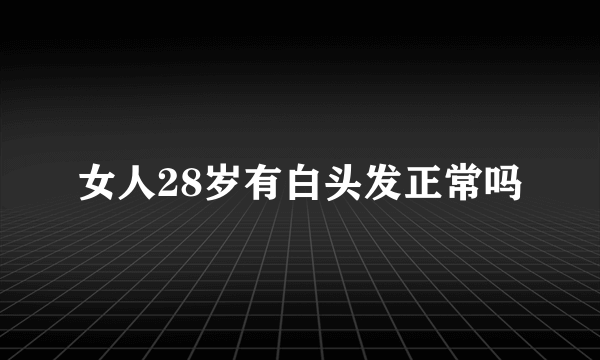 女人28岁有白头发正常吗