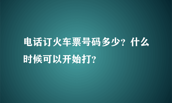 电话订火车票号码多少？什么时候可以开始打？